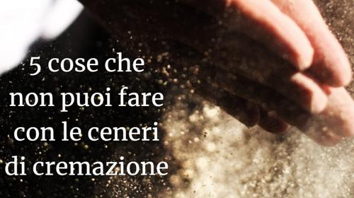 5 cose che non puoi fare con le ceneri di cremazione